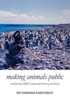 Making Animals Public: Inside the ABC's natural history archive by Hawkins, Gay
