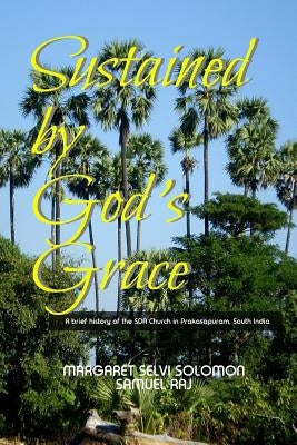 Sustained by God's Grace: A brief history of the SDA Church in Prakasapuram by Solomon, Margaret Selvi