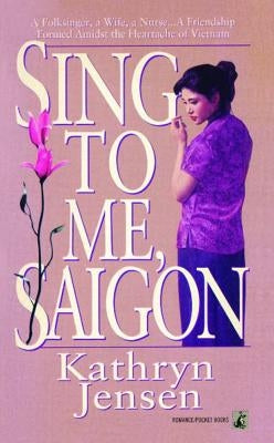 Sing to Me, Saigon by Jensen, Kathryn