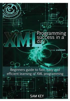 XML Programming Success In A Day by Key, Sam