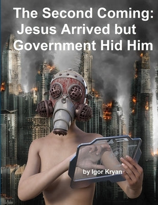 The Second Coming: Jesus Arrived but Government Hid Him by Kryan, Igor