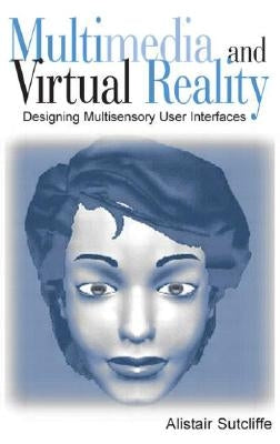 Multimedia and Virtual Reality: Designing Multisensory User Interfaces by Sutcliffe, Alistair