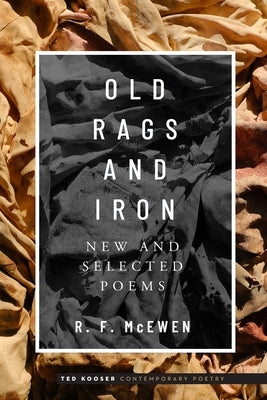 Old Rags and Iron: New and Selected Poems by McEwen, R. F.