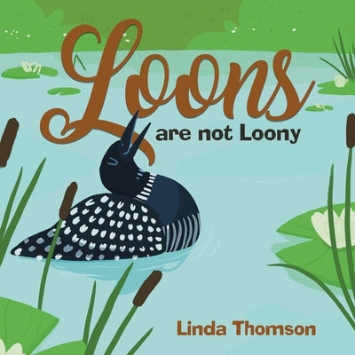Loons Are Not Loony by Thomson, Linda