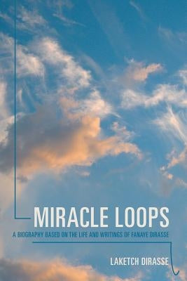 Miracle Loops: A Biography Based on the Life and Writings of Fanaye Dirasse by Dirasse, Laketch