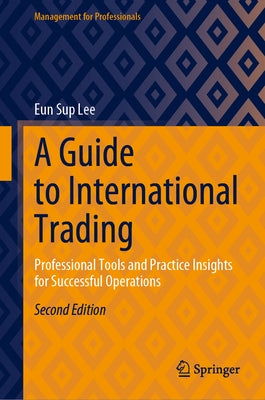 A Guide to International Trading: Professional Tools and Practice Insights for Successful Operations by Lee, Eun Sup