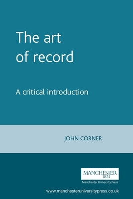 The Art of Record: A Critical Introduction by Corner, John