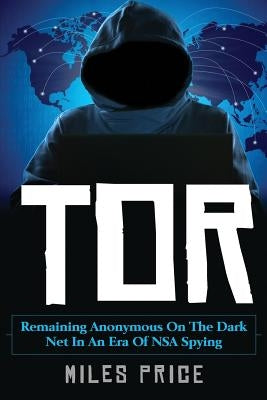 Tor: Remaining Anonymous on the Dark Net in an Era of NSA Spying by Price, Miles