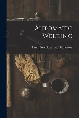 Automatic Welding by Hammond, Rolt