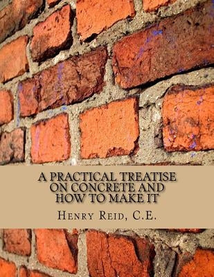 A Practical Treatise on Concrete and How To Make It: With Observations on the Uses of Cements, Limes and Mortars by Chambers, Roger