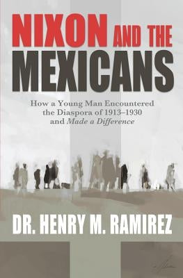 Nixon and the Mexicans by Ramirez Ph. D., Henry M.