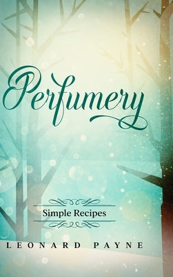 Perfumery: Simple Recipes by Payne, Leonard