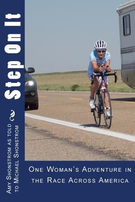 Step On It: One woman's adventure in the Race Across America by Shonstrom, Michael E.