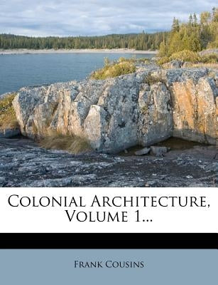 Colonial Architecture, Volume 1... by Cousins, Frank