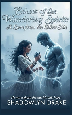 Echoes of the Wandering Spirit: A Love from the Other Side by Drake, Shadowlyn