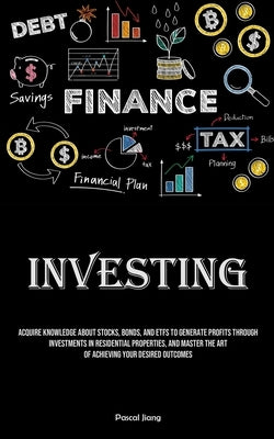 Investing: Acquire Knowledge About Stocks, Bonds, And ETFS To Generate Profits Through Investments In Residential Properties, And by Jiang, Pascal