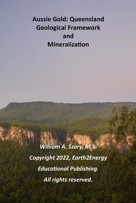 Aussie Gold: Queensland: Geological Framework and Mineralization by Szary M. S., William A.