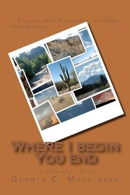 Where I begin You end: A Therapy Novel by Mathiesen, Gloria C.