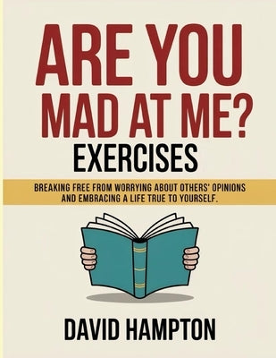 Are You Mad At Me? Exercises: Breaking free from worrying about others' opinions and embracing a life true to yourself. by Hampton, David
