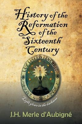 History of the Reformation of the Sixteenth Century by D'Aubigne, J. H. Merle