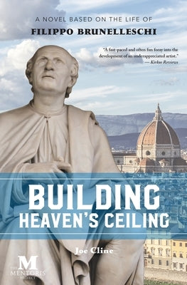 Building Heaven's Ceiling: A Novel Based on the Life of Filippo Brunelleschi by Cline, Joe