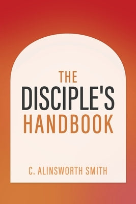 The Disciple's Handbook by Smith, C. Alinsworth