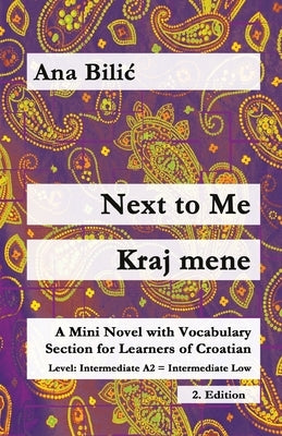 Next to Me / Kraj mene: A Mini Novel with Vocabulary Section for Learning Croatian, Intermediate A2 = Intermediate Low, 2. Edition by Bilic, Ana