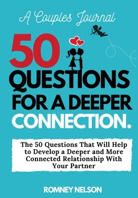 A Couples Journal: The 50 Questions That Will Help to Develop a Deeper and More Connected Relationship With Your Partner by Nelson, Romney