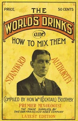 Boothby's World Drinks And How To Mix Them 1907 Reprint by Boothby, William