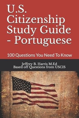 U.S. Citizenship Study Guide - Portuguese: 100 Questions You Need To Know by Uscis