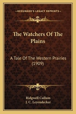 The Watchers Of The Plains: A Tale Of The Western Prairies (1909) by Cullum, Ridgwell