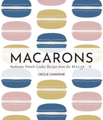 Macarons: Authentic French Cookie Recipes from the Macaron Café by Cannone, Cecile