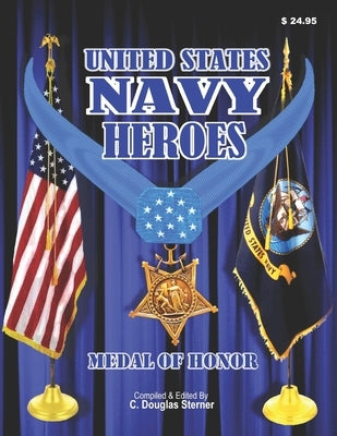 United States Navy Heroes - Volume I: Medal of Honor & Distinguished Service Medals by Sterner, C. Douglas