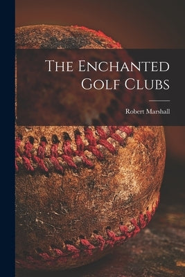The Enchanted Golf Clubs [microform] by Marshall, Robert 1863-1910