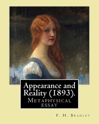 Appearance and Reality (1893). By: F. H. Bradley: Appearance and reality: a metaphysical essay by Bradley, F. H.