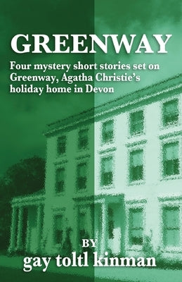 Greenway - Four Mystery Short Stories Set on Greenway, Agatha Christie's Holiday Home in Devon by Kinman, Gay Toltl
