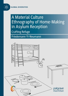 A Material Culture Ethnography of Home-Making in Asylum Reception: Crafting Refuge by Yi-Neumann, Friedemann