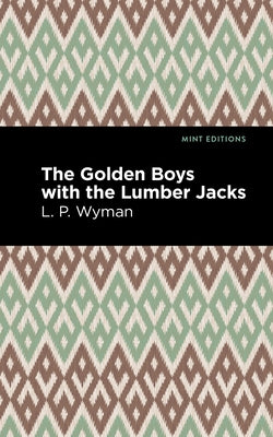 The Golden Boys with the Lumber Jacks by Wyman, L. P.