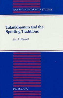 Tutankhamun and the Sporting Traditions by El Habashi, Zaki