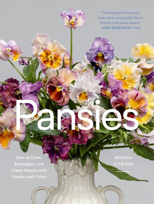Pansies: How to Grow, Reimagine, and Create Beauty with Pansies and Violas by Estrada, Brenna