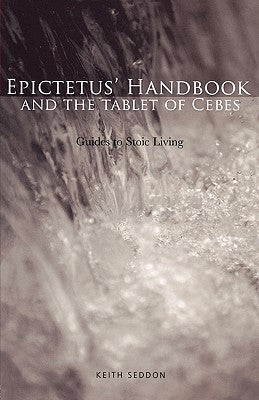 Epictetus' Handbook and the Tablet of Cebes: Guides to Stoic Living by Seddon, Keith