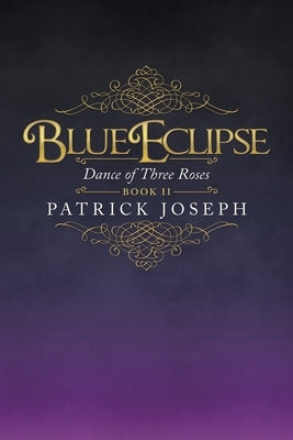 Blue Eclipse Book Ii: Dance of Three Roses by Joseph, Patrick