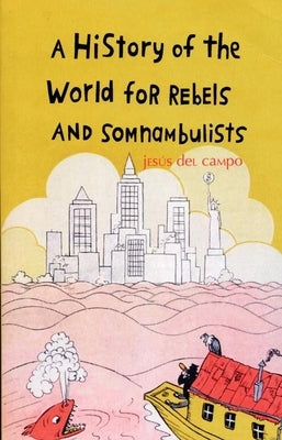 A History of the World for Rebels and Somnambulists by Del Campo, Jesus