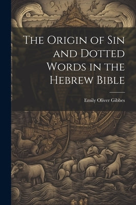 The Origin of Sin and Dotted Words in the Hebrew Bible by Gibbes, Emily Oliver