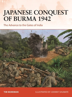Japanese Conquest of Burma 1942: The Advance to the Gates of India by Moreman, Timothy Robert