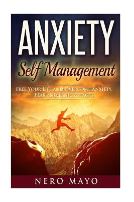 Anxiety Self Management: Free Your Life and Overcome Anxiety, Fear and Panic Attacks by Mayo, Nero