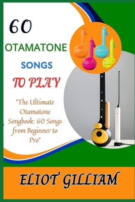 60 Otamatone Songs to Play: "The Ultimate Otamatone Songbook: 60 Songs from Beginner to Pro" by Gilliam, Eliot