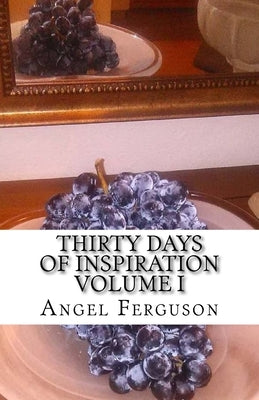 Thirty Days of Inspiration Volume I by Ferguson, Angel L.