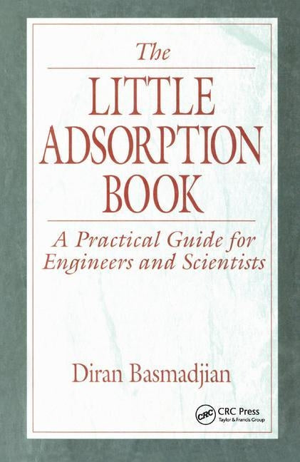 The Little Adsorption Book: A Practical Guide for Engineers and Scientists by Basmadjian, Diran