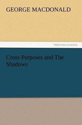 Cross Purposes and the Shadows by MacDonald, George